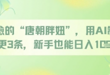 治愈的“唐朝胖妞”,用AI制作日更3条,新手也能日入多张-蜗牛学社