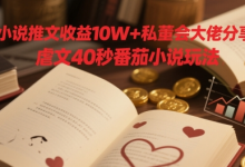 小说推文收益10W+私董会大佬分享,虐文40秒番茄小说玩法-蜗牛学社