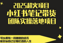 2025超火项目,副业最佳选择,小红书笔记带货团队实操落地项目,,轻松日入5张-蜗牛学社
