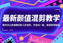 最新颜值混剪教学,教你怎么快速模仿别人的混剪,学会这一套,做混剪很轻松-蜗牛学社