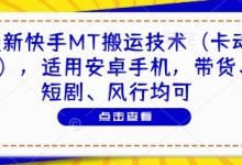 最新快手MT搬运技术(卡动图),适用安卓手机,带货、短剧、风行均可-蜗牛学社
