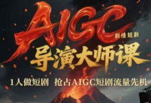 AIGC剧情短剧导演大师课,1人做短剧,抢占AIGC短剧流量先机-蜗牛学社