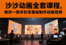 沙沙动画全套课程,教你一部手机零基础制作动画视频-蜗牛学社