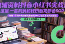 教辅资料抖音小红书实战营,这是一套我妈和我奶看完都会的SOP,低成本低风险创业-蜗牛学社