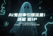 AI鬼故事引爆流量，还能做IP，视频号多渠道收益单日1k+，小白副业、工作室放大的最佳选择-蜗牛学社