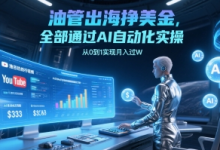 油管出海挣美金,全部通过AI自动化实操,从0到1实现月入过W-蜗牛学社