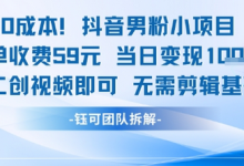 0成本,抖音男粉小项目 每单收费59元当日变现1k+ 二创视频即可无需剪辑基础-蜗牛学社