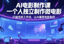 AI电影制作课,一个人独立制作微电影,打破传统工作流,让AI重塑电影制作-蜗牛学社