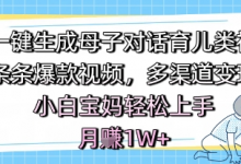 AI一键生成母子对话育儿类视频,条条爆款视频,多渠道变现,小白宝妈轻松上手,月入1W+-蜗牛学社