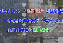 随手拍视频，自导自演引流创业粉， 一条视频引爆评论区“求带”流量，单日引流100+精准创业粉-蜗牛学社
