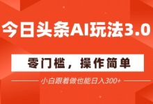 今日头条爆文玩法3.0  配合AI工具轻松矩阵    小白也能日入3张+-蜗牛学社