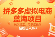 拼多多虚拟电商,蓝海项目,长久稳定,可多店操作,轻松日入1k+-蜗牛学社