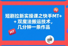 短剧拉新实操课之快手MT+双魔法搬运技术,几分钟一条作品-蜗牛学社
