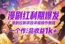 漫剧红利期爆发,漫剧拉新项目详细操作教程,一个作品收益1k+-蜗牛学社