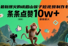 最新爆火的峨眉山猴子短视频制作教程,条条点赞10w+,谁做谁火【教程+提示词】-蜗牛学社