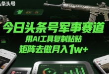 今日头条号军事赛道，用AI工具复制粘贴，矩阵去做月入1w+-蜗牛学社