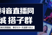 抖音直播同城搭子群,0粉无需露脸,单价19.9,一天进群100人-蜗牛学社