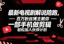 最新电视剧解说陪跑，百万粉丝博主教你一部手机做剪辑，轻松加入伙伴计划-蜗牛学社