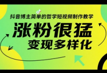抖音博主简单的哲学短视频制作教学,涨粉很猛,变现多样化-蜗牛学社