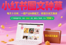 小红书图文种草，每天十分钟，一键产出N条图文， 广子多到接不完， 300-3k一条，矩阵n个账号月入几个W-蜗牛学社