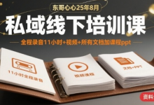 东哥心心25年8月私域线下培训课,全程录音11小时+视频+所有文档加课程ppt-蜗牛学社