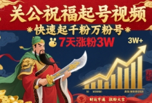 关公祝福起号视频,快速起千粉万粉号,7天涨粉3W-蜗牛学社