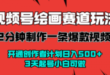 视频号绘画赛道暴力变现玩法,2分钟制作一条爆款视频,开通创作者计划日入多张,3天起号小白可做-蜗牛学社