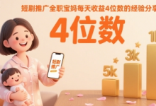短剧推广全职宝妈每天收益4位数的经验分享-蜗牛学社