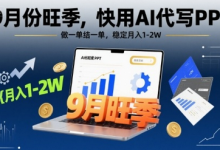 9月份旺季,快用AI代写PPT,做一单结一单,稳定月入1-2W【附AI工具和模板】-蜗牛学社