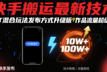 快手搬运最新技术,MT混合玩法发布方式升级版,作品流量超级好-蜗牛学社