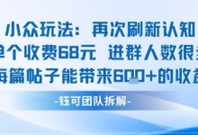 小众玩法再次刷新认知单个收费68米进群人数很多每篇帖子能带来6张的收益-蜗牛学社