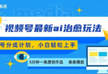视频号分成最新ai治愈玩法,5分钟一条爆款,日入多张,小白也能轻松上手-蜗牛学社