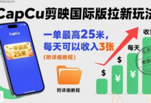 一单最高25米,亲测CapCu剪映国际版拉新玩法,每天可以收入3张(附详细教程)-蜗牛学社