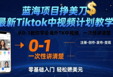 蓝海项目挣美刀,最新Tiktok中视频计划教学,从0-1教你学会海外TK中视频,一次性讲清楚-蜗牛学社