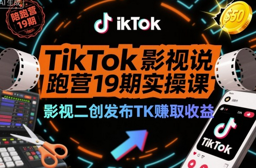 TikTok影视解说陪跑营19期实操课,影视二创发布TK賺取收益,万播收益50美金(更新)-蜗牛学社