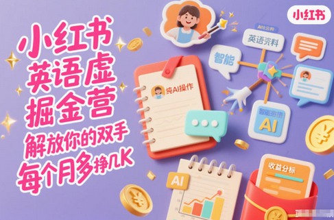 小红书英语虚拟资料掘金营,纯AI操作,解放你的双手,每个月多挣几K-蜗牛学社