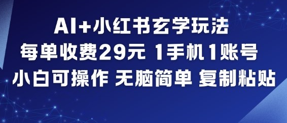 AI+小红书玄学玩法,每单收费29米,1手机1账号,小白可操作,无脑简单复制粘贴-蜗牛学社