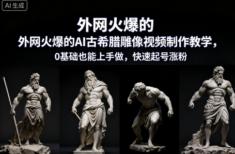 外网火爆的AI古希腊雕像视频制作教学,0基础也能上手做,快速起号涨粉-蜗牛学社