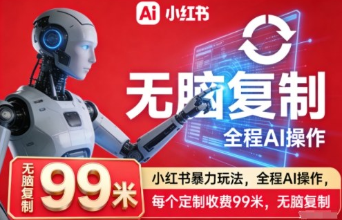 小红书暴力玩法,全程AI操作,每个定制收费99米,无脑复制-蜗牛学社