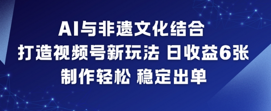 AI与非遗文化结合,打造视频号新玩法,日收益6张,制作轻松,稳定出单-蜗牛学社