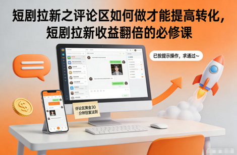 短剧拉新之评论区如何做才能提高转化，短剧拉新收益翻倍的必修课-蜗牛学社
