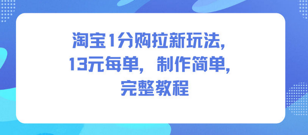 淘宝1分购拉新玩法,13米每单,制作简单,完整教程-蜗牛学社