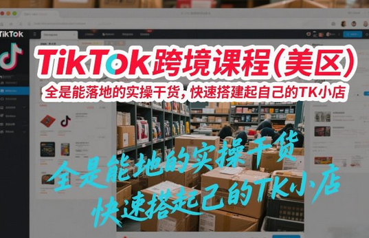 TikTok跨境课程（美区），全是能落地的实操干货，快速搭建起自己的TK小店-蜗牛学社
