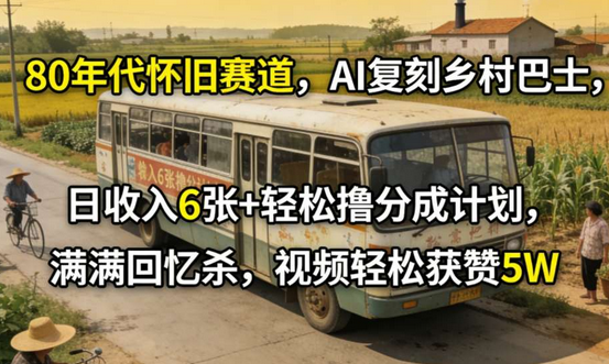80年代怀旧赛道，AI复刻乡村巴士，日收入6张+轻松撸分成计划，满满回忆杀，视频轻松获赞5W-蜗牛学社