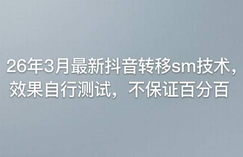 26年3月最新抖音转移sm技术，效果自行测试，不保证百分百-蜗牛学社