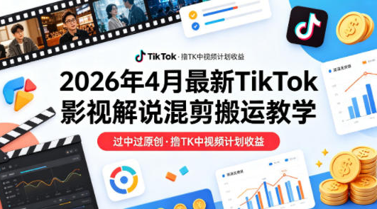 26年4月最新TikTok影视解说混剪搬运教学，过中过原创，撸TK中视频计划收益-蜗牛学社