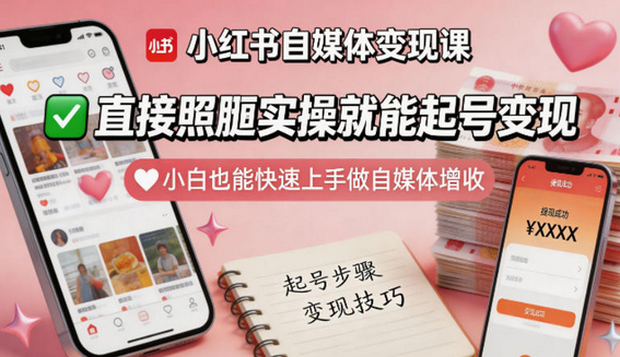 小红书自媒体变现课，直接照搬实操就能起号变现，小白也能快速上手做自媒体增收-蜗牛学社