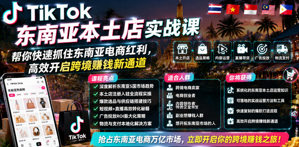 TikTok东南亚本土店实战课,帮你快速抓住东南亚电商红利,高效开启跨境賺钱新通道-蜗牛学社